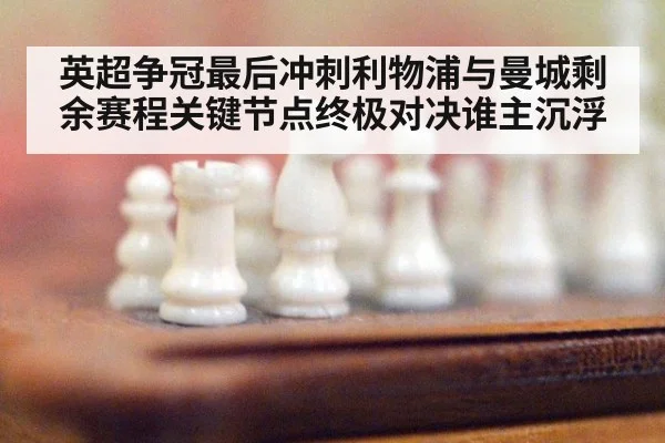 英超争冠最后冲刺利物浦与曼城剩余赛程关键节点终极对决谁主沉浮