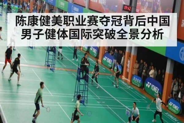 陈康健美职业赛夺冠背后中国男子健体国际突破全景分析